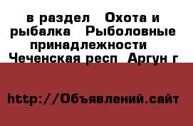  в раздел : Охота и рыбалка » Рыболовные принадлежности . Чеченская респ.,Аргун г.